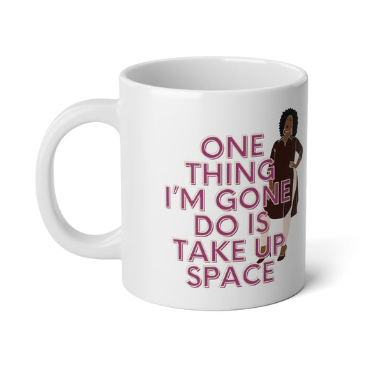 One Thing I'm Gone Do Is Take Up Space Jumbo Mug| 20oz